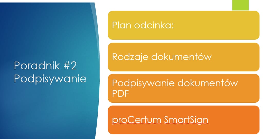 Plan odcinka: Podpisywanie;
Rodzaje dokumentów;
Podpisywanie dokumentów PDF;
proCertum SmartSign