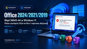 Office 2024/2021/2019: błąd 30045-44 (1)  w Windows 11 – pełne usunięcie Click-to-Run i naprawa aktywacji